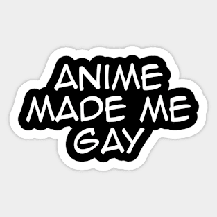 Anime Made Me Gay Sticker